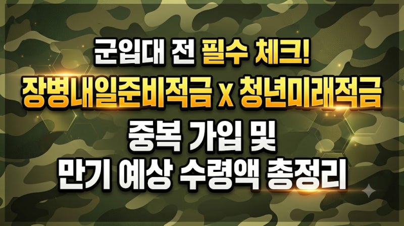 군입대 전 필수 체크! 장병내일준비적금 x 청년미래적금 중복 가입 및 만기 예상 수령액 총정....