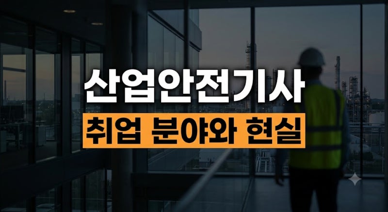 산업안전기사 취업 분야와 현실｜자격증만 따면 취업될까? 연봉·업무·우대조건 총정리