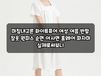마침내고른 화이트퓨어 여성 여름 반팔 잠옷 원피스 순면 아사면 홈웨어 파자마 실제로써보....