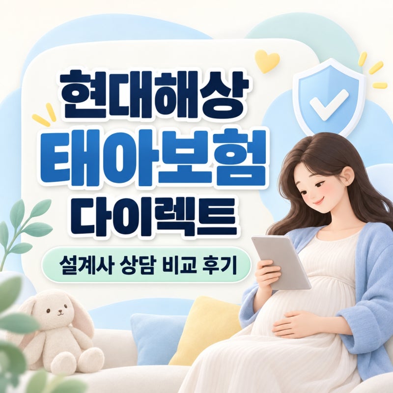 현대해상 태아보험 다이렉트 설계사 상담 비교 후기