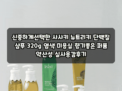 신중하게선택한 사사키 뉴트리키 단백질 샴푸 320g 염색 미용실 향기좋은 퍼퓸 약산성 실사용....