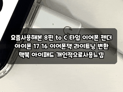 요즘사용해본 8핀 to C 타입 이어폰 젠더 아이폰 17 16 이어폰잭 라이트닝 변환 맥북 아이패드 ....