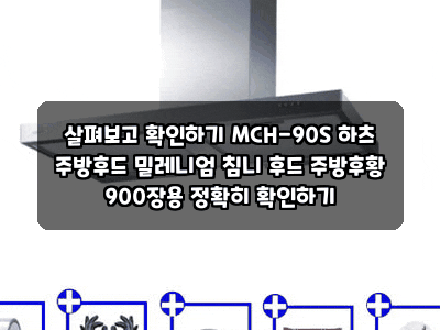 살펴보고 확인하기 MCH-90S 하츠 주방후드 밀레니엄 침니 후드 주방후황 900장용 정확히 확인하....