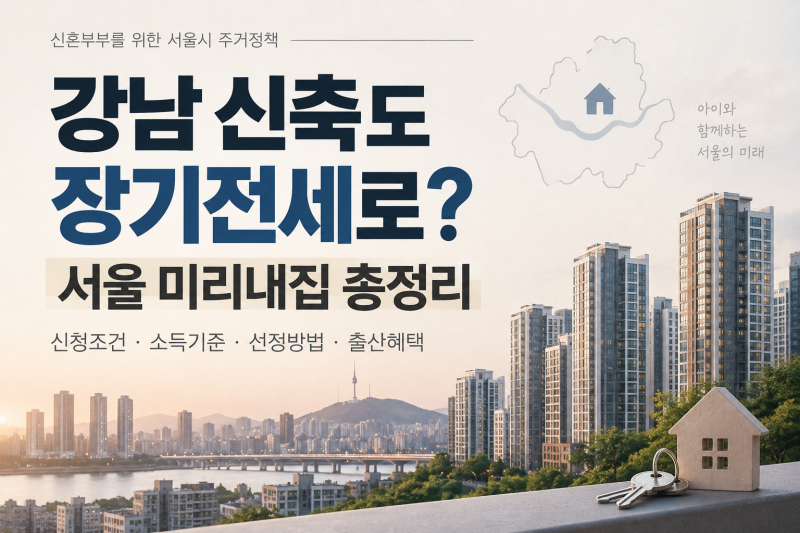[정부지원제도] 강남 신축도 장기전세로? | 2026년 서울 장기전세주택2(미리내집) 조건·선정방....