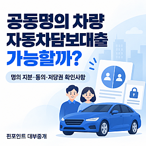 공동명의 차량 자동차 담보대출, 가능할까? 명의 지분·동의·저당권 확인사항