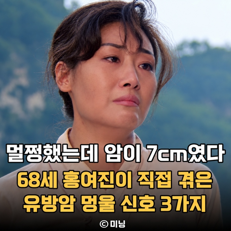 “멀쩡했는데 가슴에 7cm 암 덩어리가 있었다” 68세 홍여진이 직접 겪은 유방암 멍울 신호 3....
