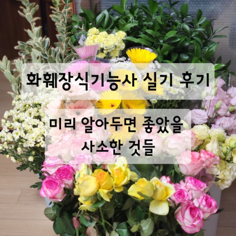 화훼장식기능사 실기시험 후기｜처음 시험 보는 분들이 알면 좋은 것들