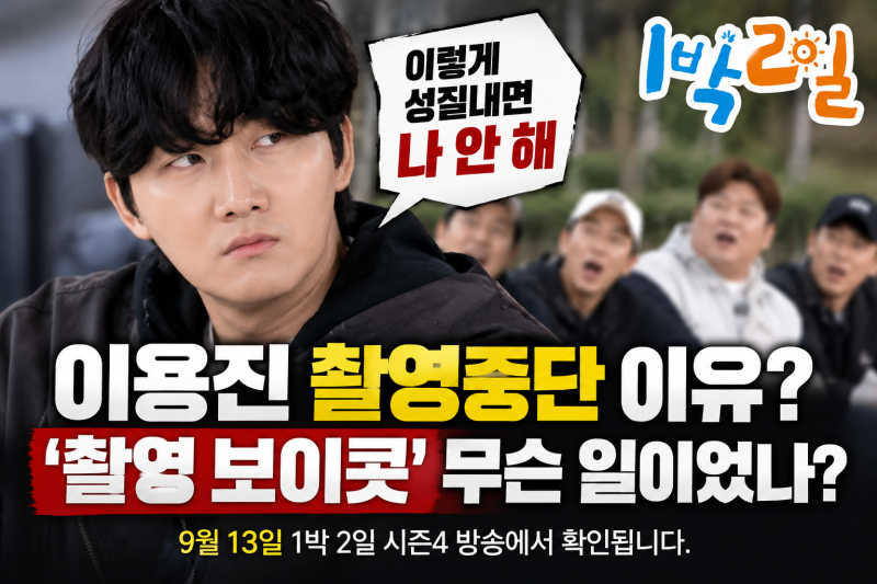 이용진 촬영중단 이유, 1박2일 ‘나 안 해’ 촬영 보이콧 무슨 일이었나?