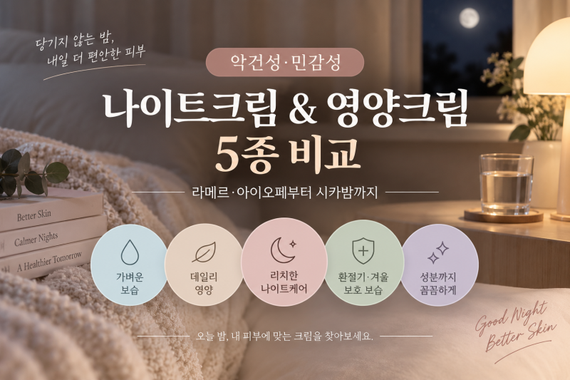 악건성·민감성 나이트크림 & 영양크림 5종 비교｜라메르·아이오페부터 시카밤까지