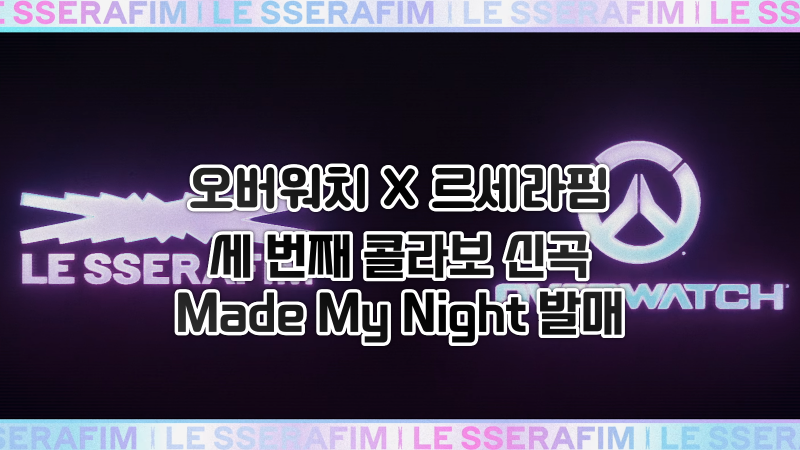 Overwatch x LE SSERAFIM's Third Collaboration: New Song 'Made My Night' Released & Stage Schedule
