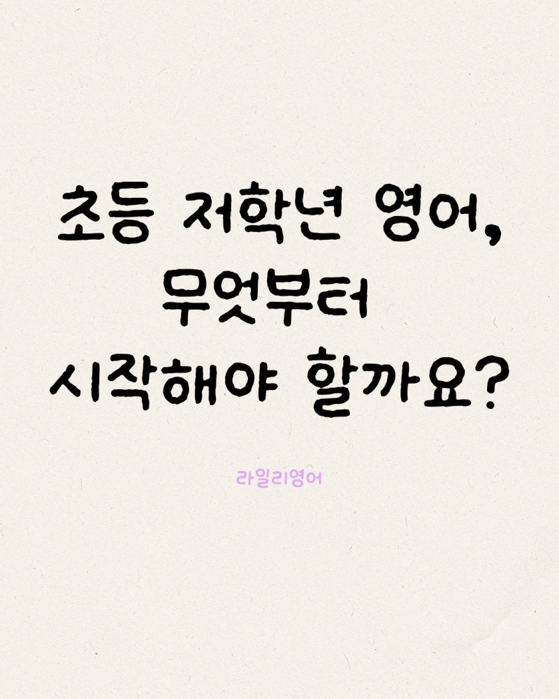 [검단신도시 라일리영어] 초등 저학년 영어, 무엇부터 시작해야 할까요?