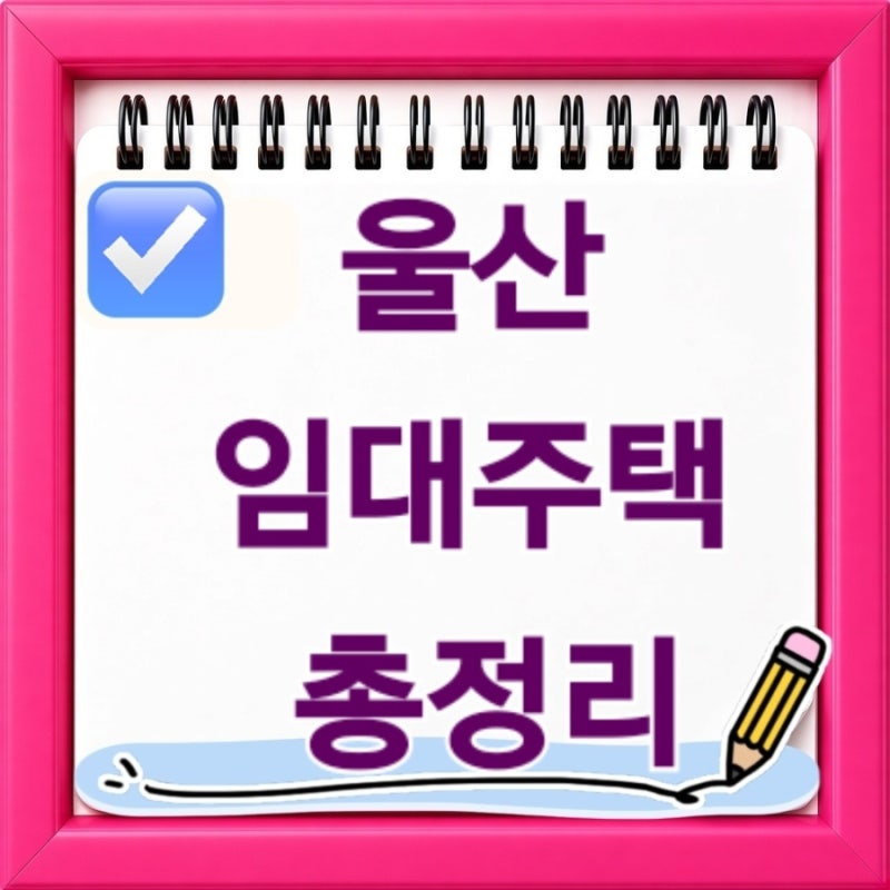울산 임대주택 총정리 2026년 최신 모집공고부터 신청조건 입주자격까지 한눈에 알아보기