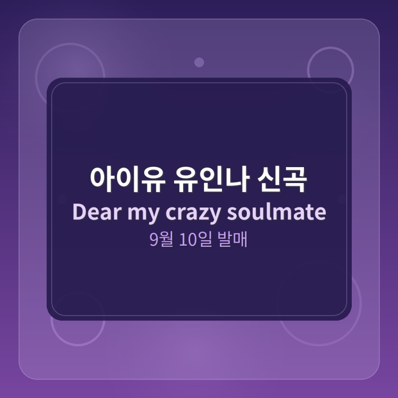 아이유 유인나 신곡｜Dear my crazy soulmate 헌정발매일