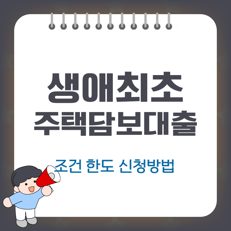 생애최초 주담대 완벽 가이드: 조건 한도 신청방법 총정리