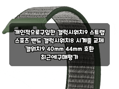 개인적으로구입한 갤럭시워치9 스트랩 스포츠 밴드 갤럭시워치8 시계줄 교체 갤워치9 40mm 44mm....