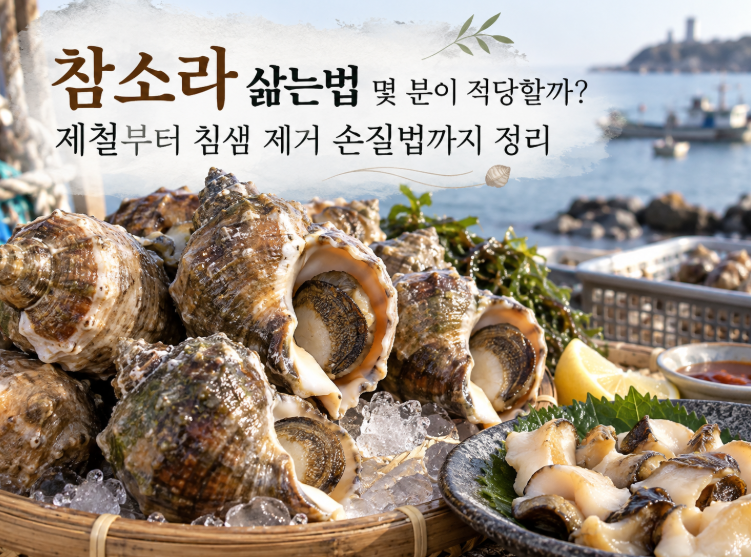 참소라 삶는법 몇 분이 적당할까? 제철부터 침샘 제거 손질법까지 정리