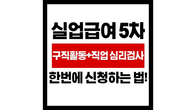 [실업급여] 5차 실업인정 신청 방법! 구직활동 + 직업심리검사 한 번에 인정받기