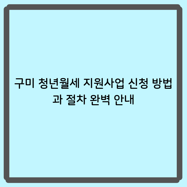 구미 청년월세 지원사업 신청 방법과 절차 완벽 안내