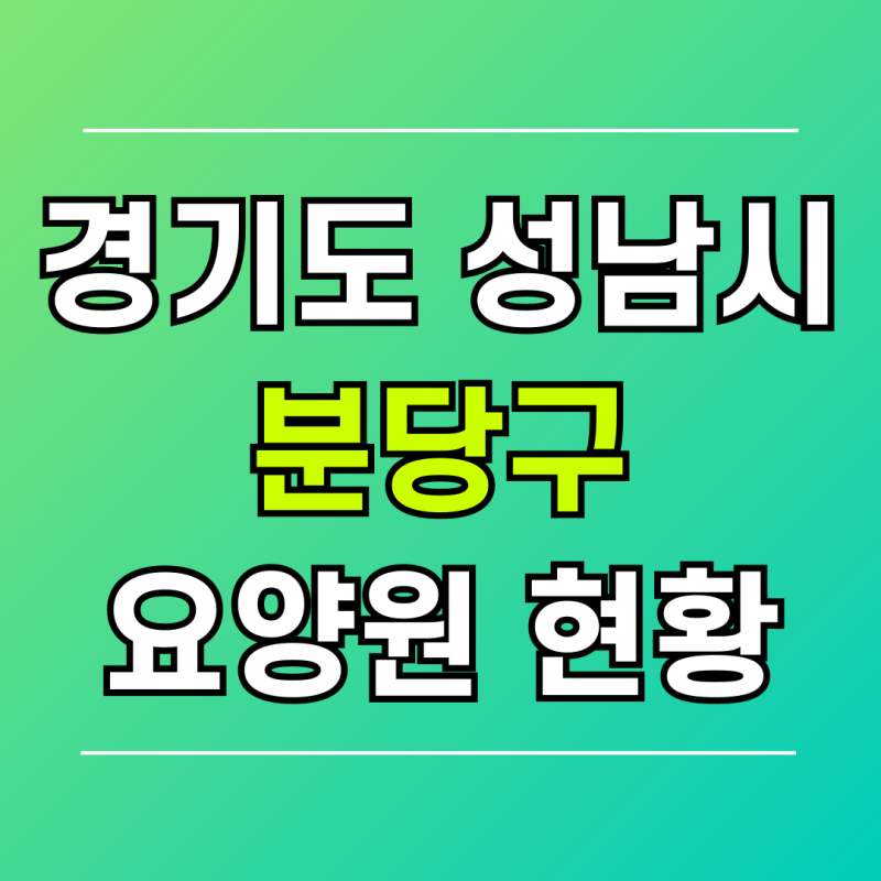 성남시 분당구 요양원 현황 총정리와 분당구 금곡동, 석운동 요양원 소개