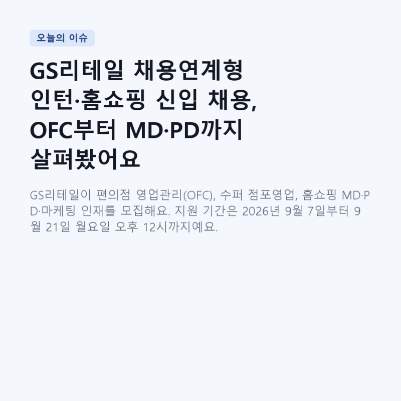 GS리테일 채용연계형 인턴·홈쇼핑 신입 채용, OFC부터 MD·PD까지 살펴봤어요