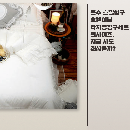 혼수 호텔 침구, 라지킹 이불세트 퀸사이즈 선택 시 꼭 알아둘 점