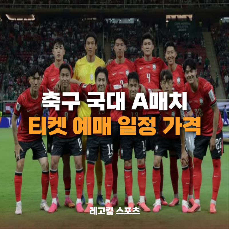 축구 국가대표팀 A매치 티켓 예매 오픈, 가격, 좌석배치 확정 내용 요약