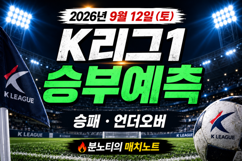 [K리그1] 2026년 9월 12일 K리그1 경기일정 승부예측｜전북 서울 울산 인천 대전 포항 예상스코....