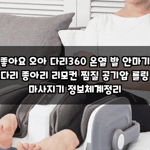 좋아요 오아 다리360 온열 발 안마기 다리 종아리 리모컨 찜질 공기압 롤링 마사지기 정보체....
