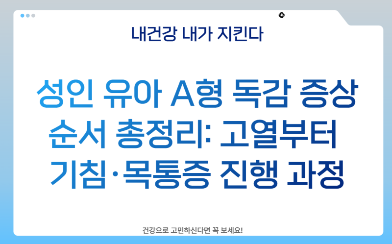 성인 유아 a형 독감 증상 순서 총정리: 고열부터 기침·목통증 진행 과정