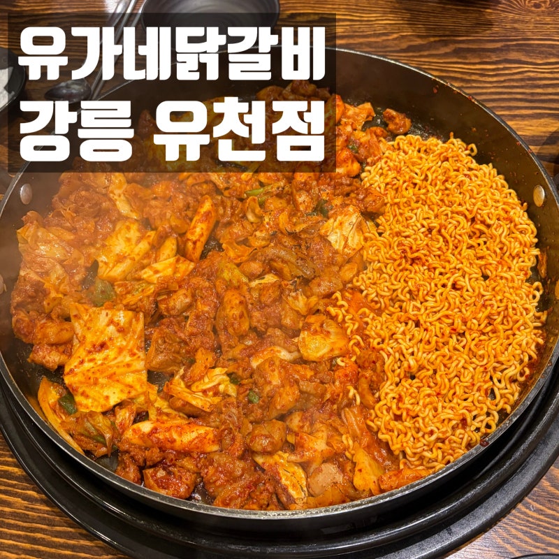 강릉 닭갈비ㅣ유가네닭갈비, 대학생때 추억 소환하고 볶음밥까지 싹 비운 후기