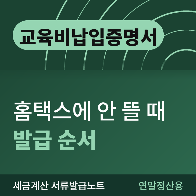 교육비납입증명서, 홈택스에 안 뜰 때 발급 순서