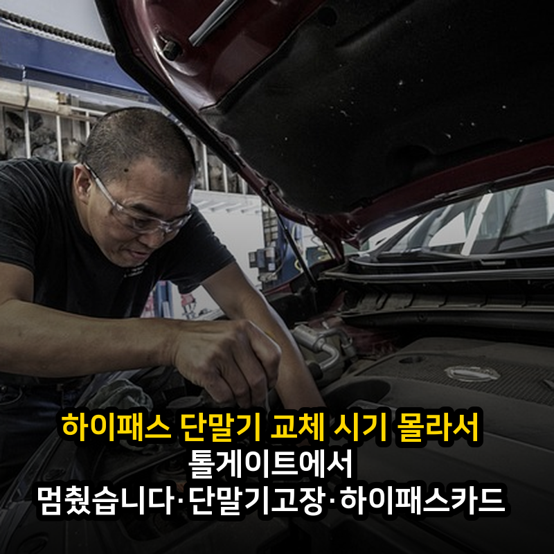 하이패스 단말기 교체 시기 몰라서 톨게이트에서 멈췄습니다·단말기고장·하이패스카드인....