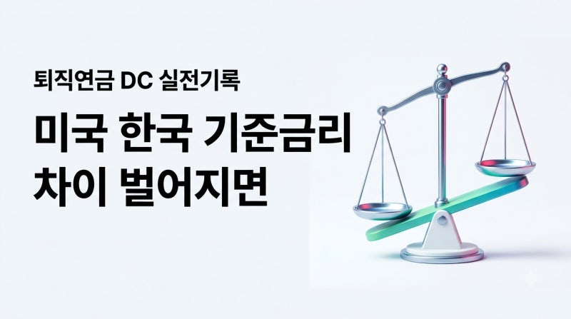 미국 한국 기준금리 차이 벌어지면, 내 퇴직연금 채권형 상품 어떻게 갈아타야 할까