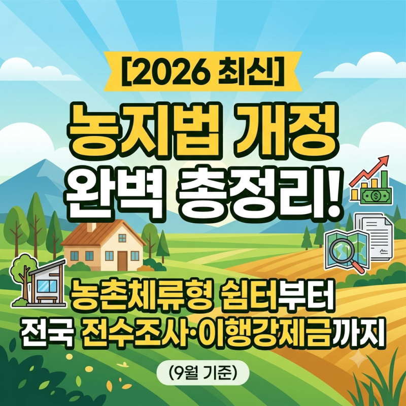[2026 최신] 토지 가지고 계신분 필독! 농지법 개정 완벽 총정리! 농촌체류형 쉼터부터 전국 전....