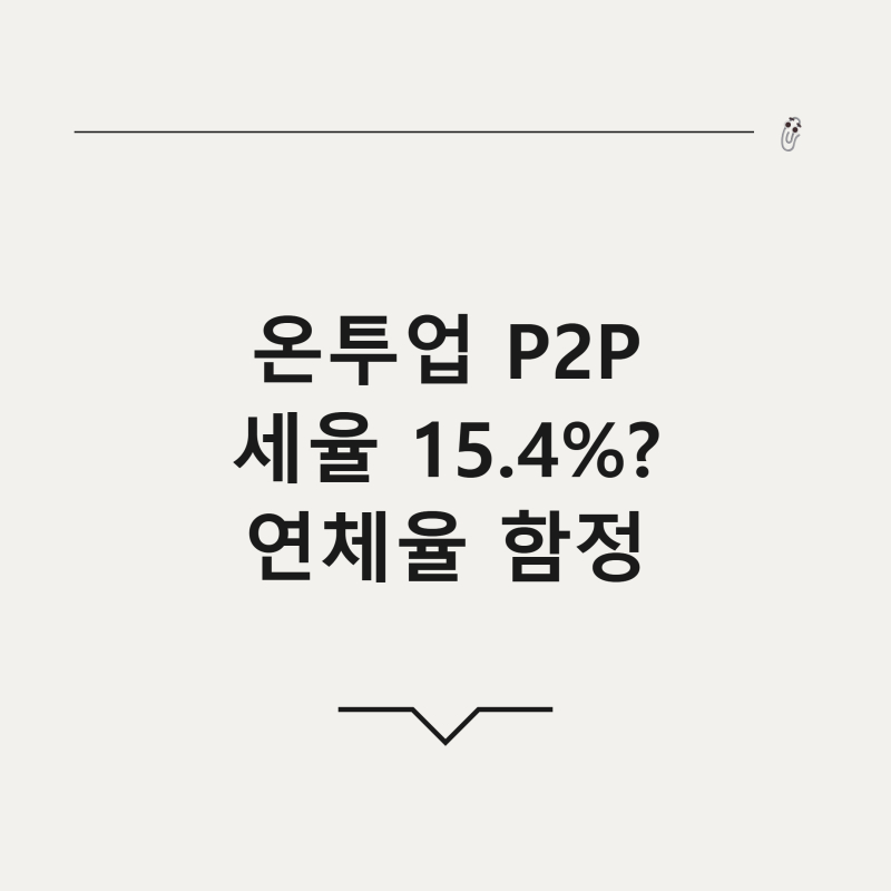 온투업 (P2P 투자) 수익률의 함정, 연체율과 세금까지 스펙