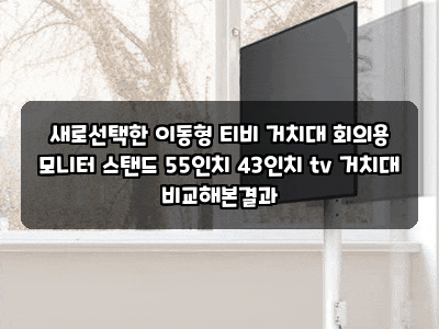 새로선택한 이동형 티비 거치대 회의용 모니터 스탠드 55인치 43인치 tv 거치대 비교해본결과