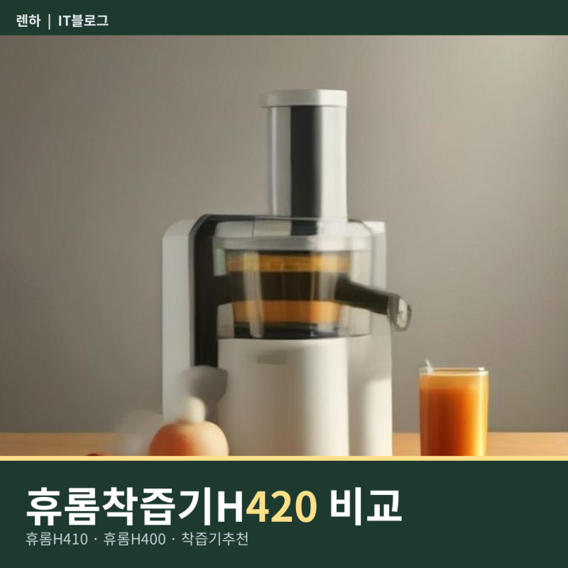 휴롬착즙기H420 궁금하다면 H410 vs H400 착즙기 비교