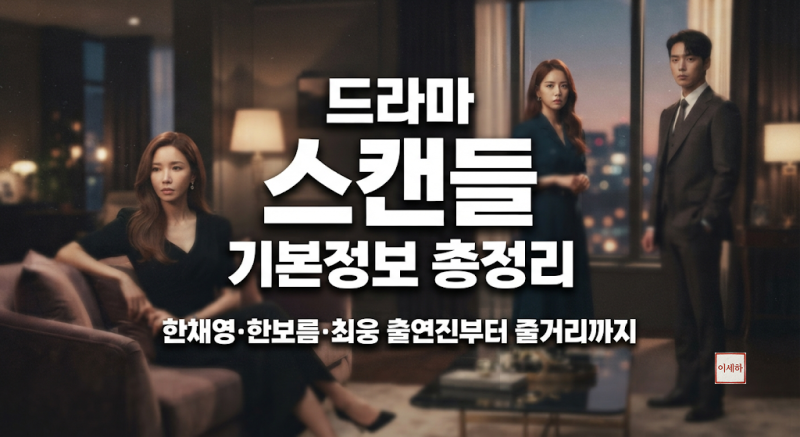 드라마 스캔들 기본정보 총정리｜한채영·한보름·최웅 출연진부터 줄거리까지