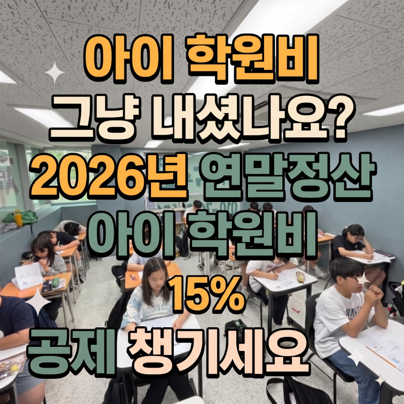 아이 학원비 그냥 내셨나요? 2026년 연말정산 아이 학원비 "15%" 공제 챙기세요