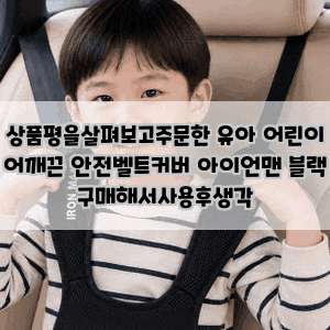상품평을살펴보고주문한 유아 어린이 어깨끈 안전벨트커버 아이언맨 블랙 구매해서사용후....