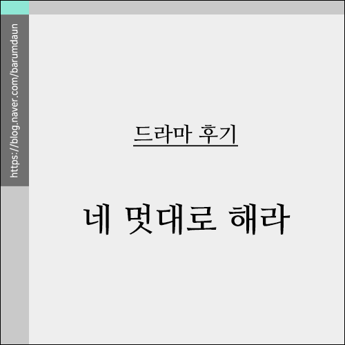 감상 후기 - 드라마 '네 멋대로 해라'