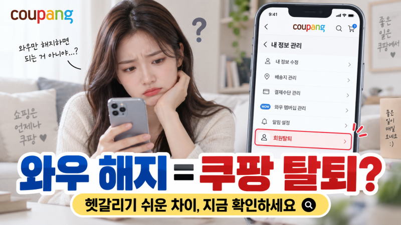 쿠팡 회원 탈퇴 방법 총정리, 모바일에서 어디로 들어가야 할까?, 와우해지와 탈퇴비교 등