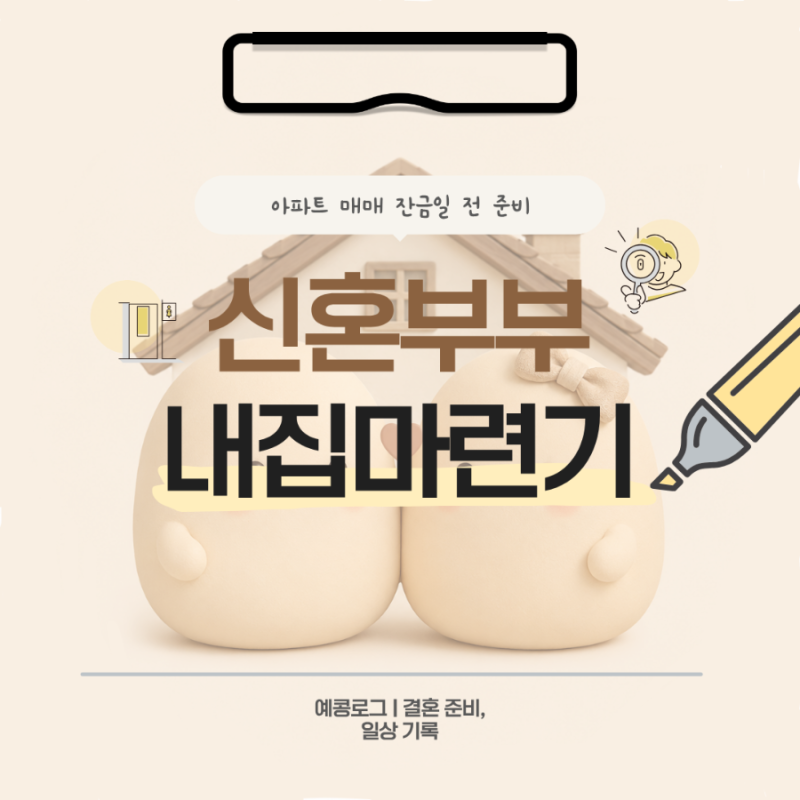 [신혼부부 내집마련] #11. 아파트 매매 잔금일 전 준비