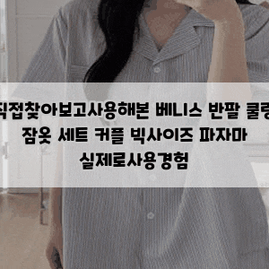 직접찾아보고사용해본 베니스 반팔 쿨링 잠옷 세트 커플 빅사이즈 파자마 실제로사용경험