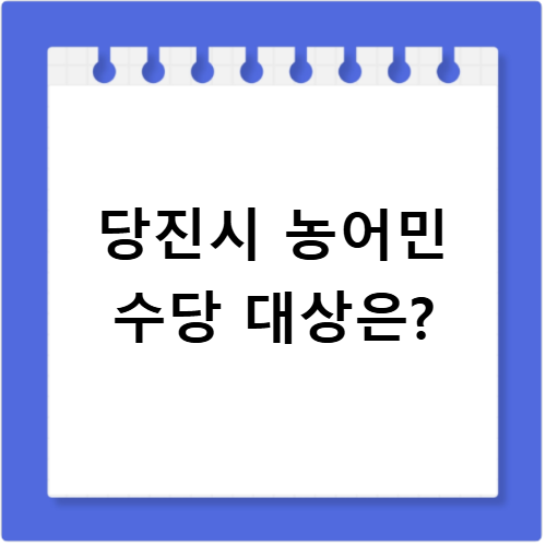 당진시 농어민 수당 자격요건 신청방법 지원금액 핵심 총정리