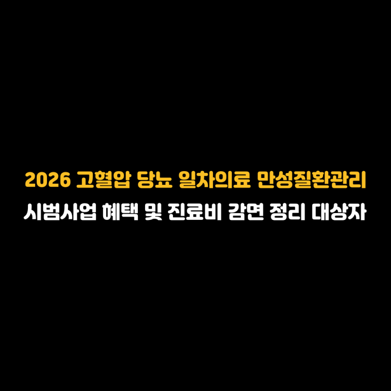 2026 고혈압 당뇨 일차의료 만성질환관리 시범사업 혜택 및 진료비 감면 정리 대상자 확인