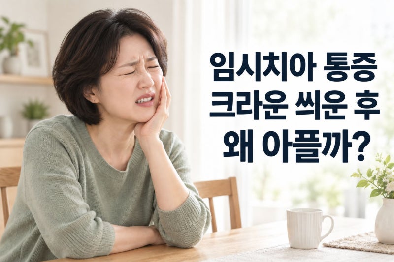 임시치아 통증 왜 생길까? 크라운 씌운 후 씹을 때 아픈 원인