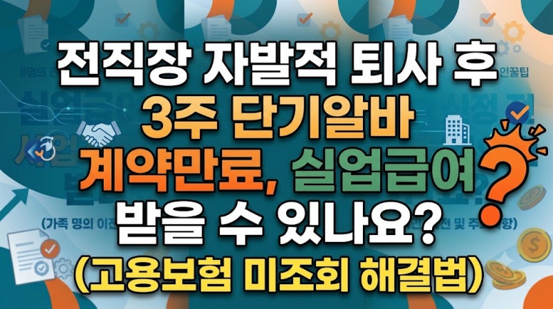 전직장 자발적 퇴사 후 3주 단기알바 계약만료, 실업급여 받을 수 있나요? (고용보험 미조회 ....