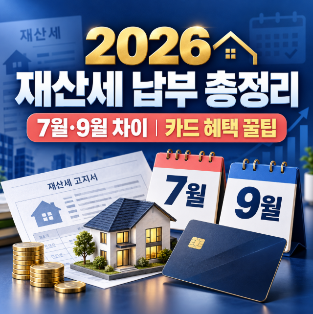 2026년 재산세 납부기간 총정리｜7월·9월 차이와 카드 납부 혜택 꿀팁