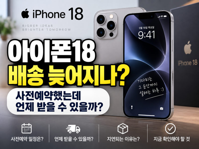 아이폰18 배송 늦어지나?｜사전예약했는데 언제 받을 수 있을까